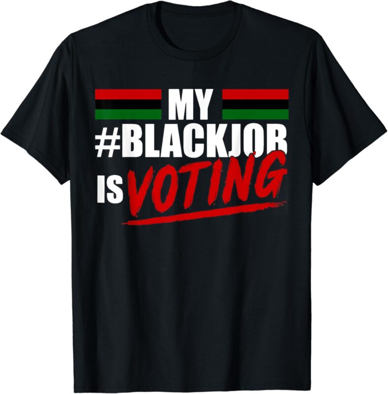 My Black Job Is Voting T-Shirt