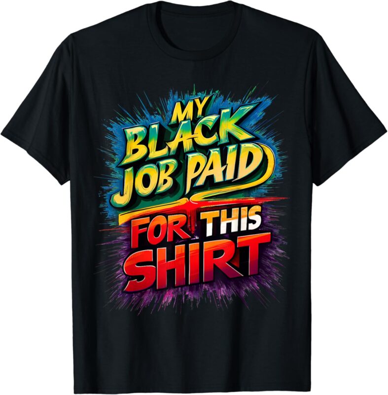 My Black Job Paid For This Shirt funny design T-Shirt