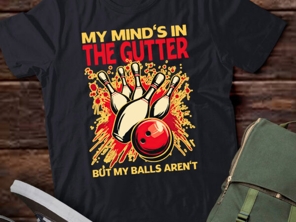 My mind’s in the gutter but my balls aren’t bowling gift lts-d t shirt designs for sale