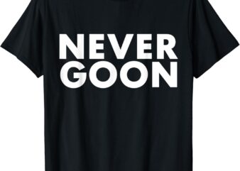 NEVER GOON Funny Gym Meme NEVER GOON T-Shirt