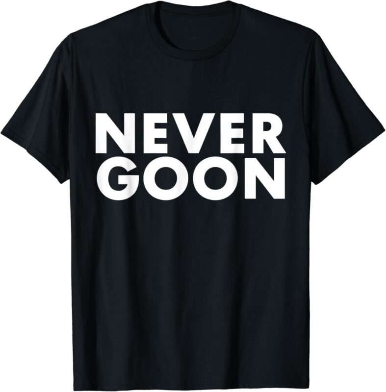 NEVER GOON Funny Gym Meme NEVER GOON T-Shirt