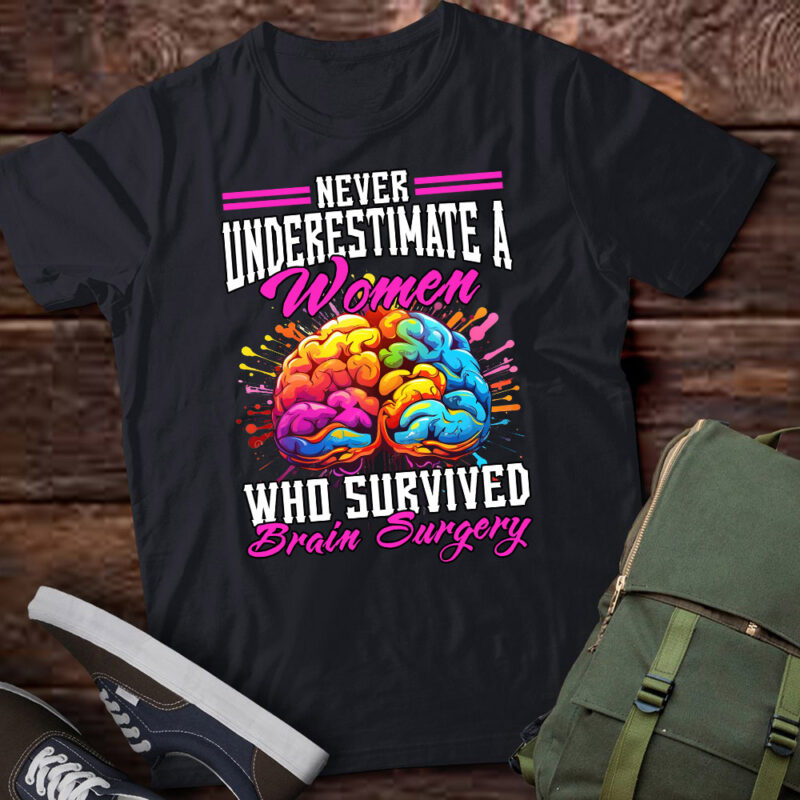 Never Underestimate A Women Who Survived Brain Surgery lts-d