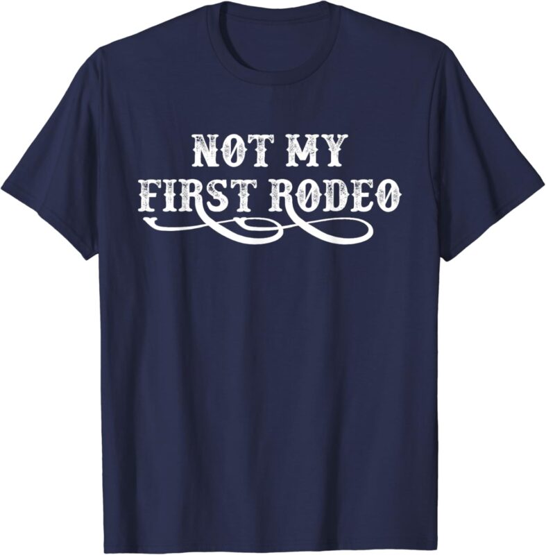 Not My First Rodeo Shirts Not My First Rodeo T-Shirt