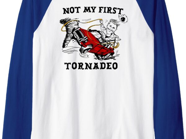 Not my first tornadeo tee raglan baseball tee T shirt vector artwork