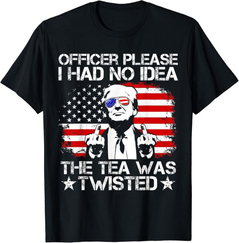 Officer Please I Had No Idea The Tea Twisted USA Flag Trump T-Shirt