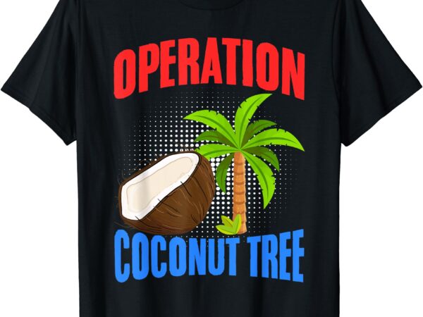 Operation coconut tree kamala harris funny coconut tree t-shirt