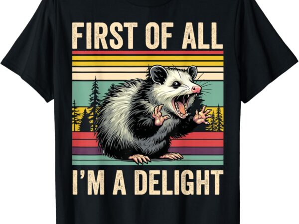 Opossum first of all im a delight possum gifts for men women t-shirt