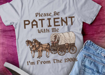 Please Be Patient With Me I’m From The 1900s Funny Gift lts-d