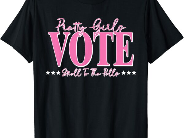 Pretty girls vote stroll to the polls voting t-shirt