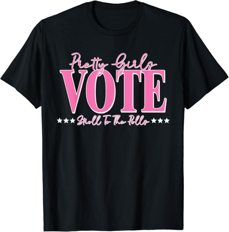 Pretty Girls Vote Stroll To The Polls Voting T-shirt