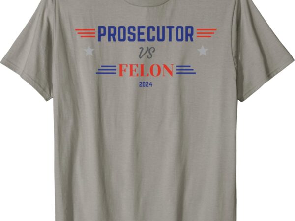 Prosecutor vs felon 2024 t-shirtprosecutor vs felon 2024 t-shirt