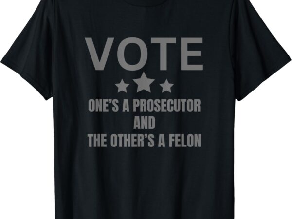 Prosecutor versus felon voter funny political t-shirt