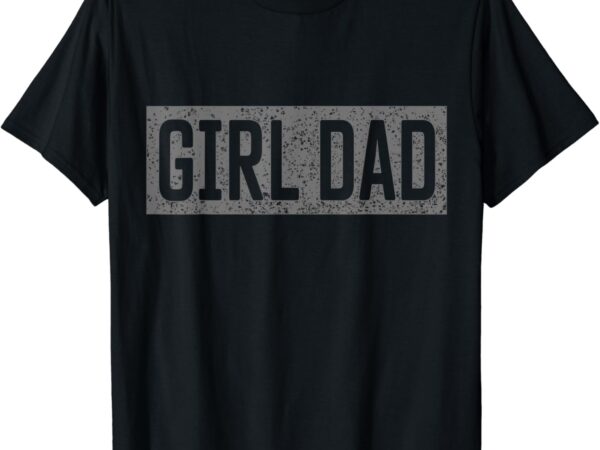 Proud dad of girls father of girls for dad fathers day t-shirt