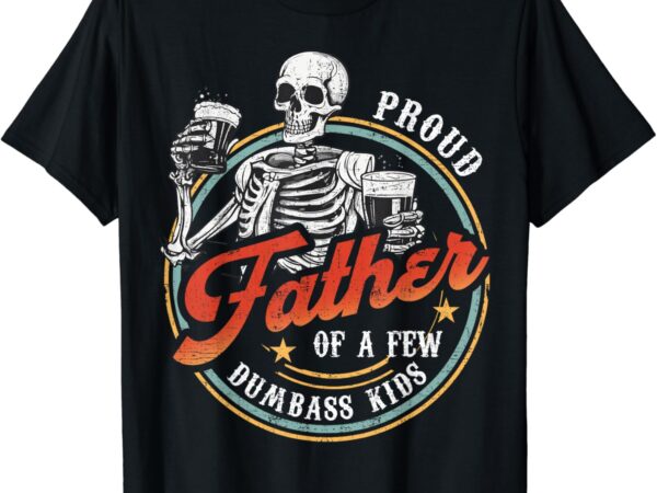 Proud father of a few dumbass kids funny dad love family t-shirt