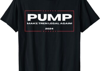 Pump Make Tren Legal Again 2024 T-Shirt