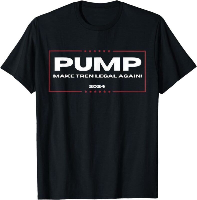 Pump Make Tren Legal Again 2024 T-Shirt