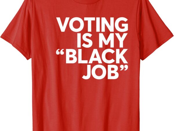 (red) voting is my black job shirt america usa biden 2024 t-shirt