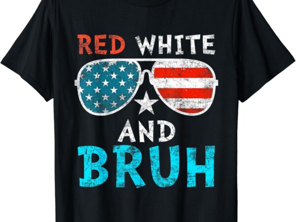 Red white and bruh happy 4th of july patriotic independence t-shirt