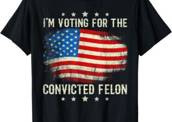 Retro American Funny Flag I’m Voting For The Convicted Felon T-Shirt