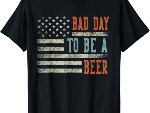 Retro bad day to be a beer usa flag beer 4th of july t-shirt