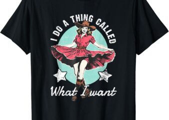 Retro I Do A Thing Called What I Want Western Cowgirl T-Shirt