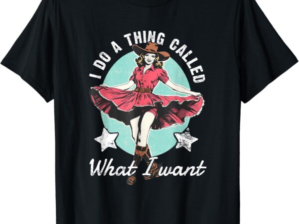 Retro i do a thing called what i want western cowgirl t-shirt