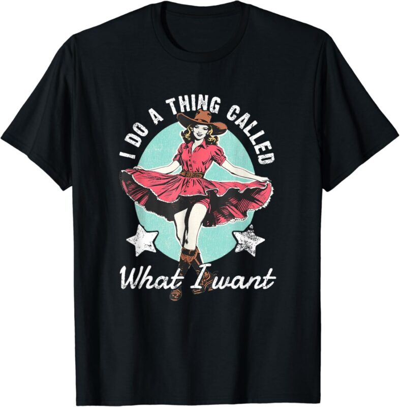 Retro I Do A Thing Called What I Want Western Cowgirl T-Shirt