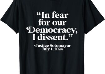 SCOTUS I Dissent Fear for our Democracy Justice Sotomayor T-Shirt