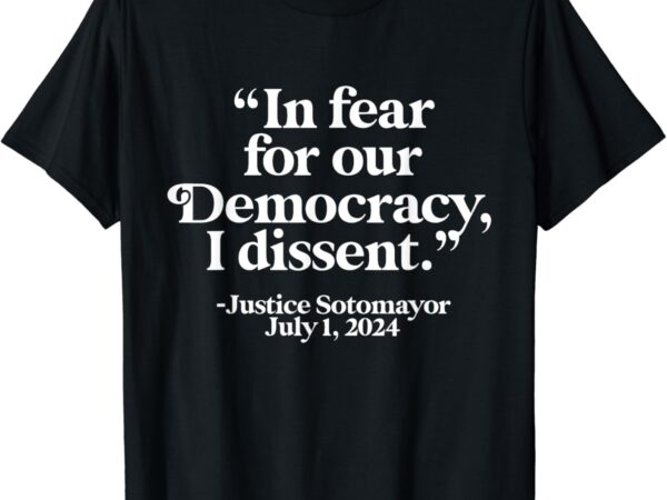 Scotus i dissent fear for our democracy justice sotomayor t-shirt