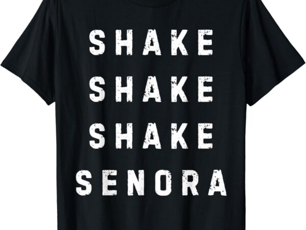 Sake shake sake senora funny halloween t-shirt