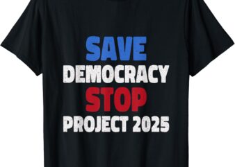 Save Democracy Stop Project 2025 Presidential Election T-Shirt