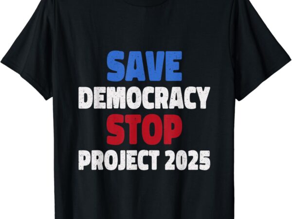 Save democracy stop project 2025 presidential election t-shirt