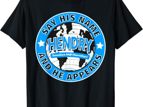 Say his name and he appears joe hendry t-shirt