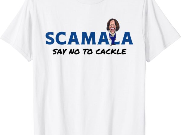 Scamala say no to cackle no kamala harris as president t-shirt