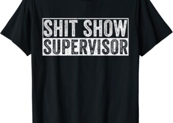 Shit Show Supervisor Funny for parents, teachers. T-Shirt