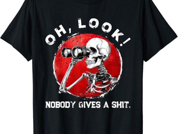 Skeleton oh look nobody gives a shit t-shirt