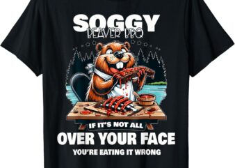 Soggy Beaver BBQ If It’s Not All Over Your Face Beaver Men T-Shirt