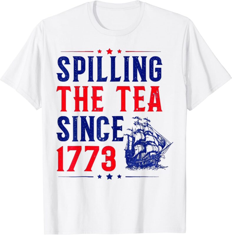 Spilling The Tea Since 1773 4th of july T-Shirt