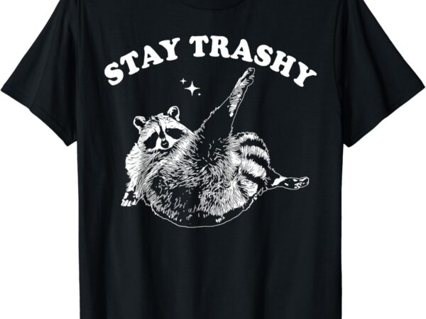 Stay trashy raccoon t-shirt