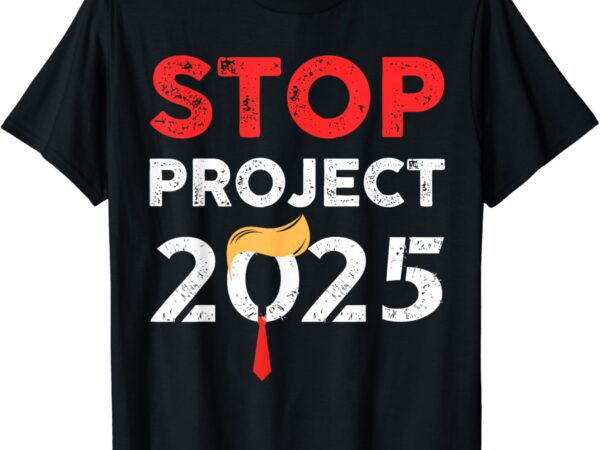 Stop project 2025 trump’s project anti trump t-shirt