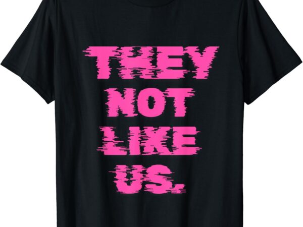 They not like us women t-shirt