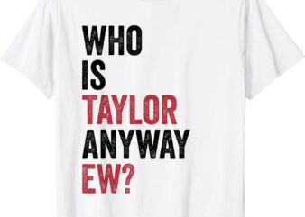 Taylor First Name Who Is Taylor Anyway Ew Girl Groovy 80’s T-Shirt