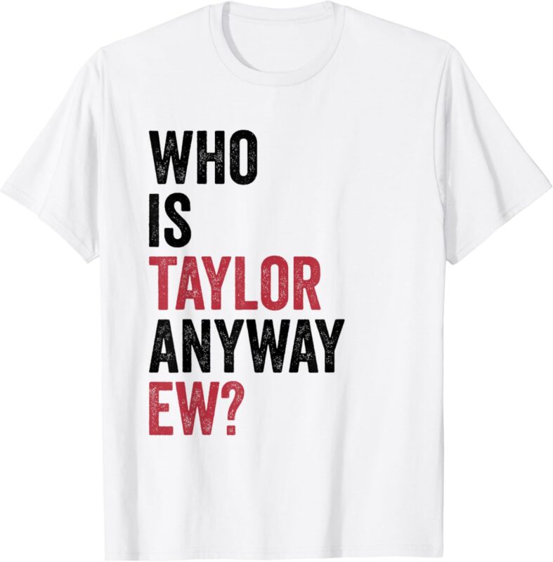 Taylor First Name Who Is Taylor Anyway Ew Girl Groovy 80’s T-Shirt