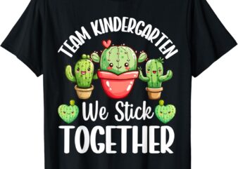 Team kindergarten We Stick Together Cactus Back To School T-Shirt