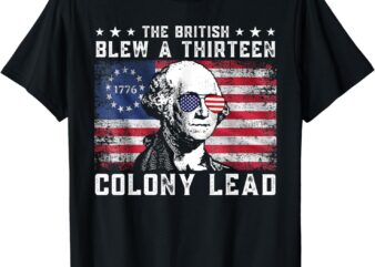 The British Blew A Thirteen Colony Lead Funny 4th Of July T-Shirt