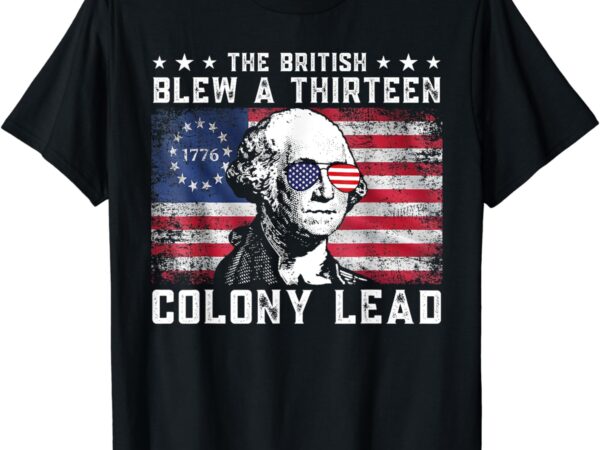 The british blew a thirteen colony lead funny 4th of july t-shirt