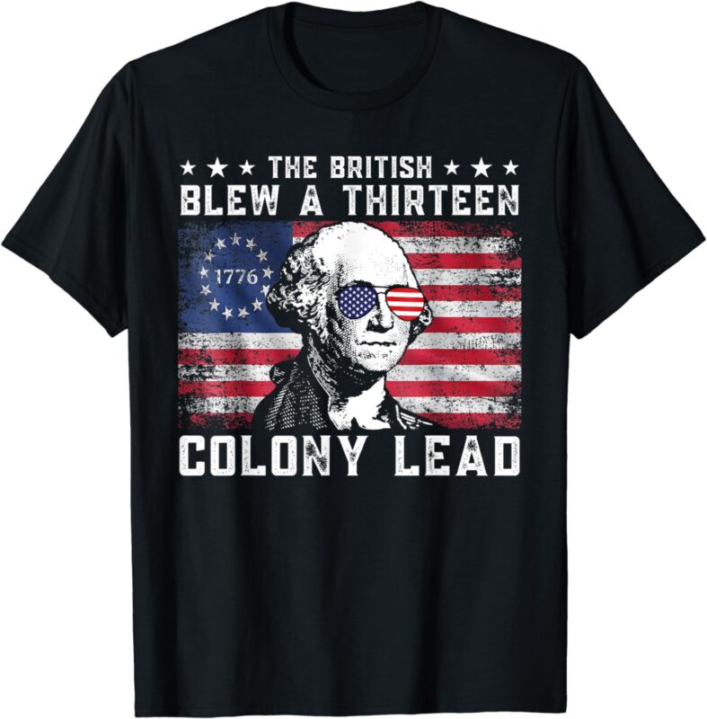 The British Blew A Thirteen Colony Lead Funny 4th Of July T-Shirt