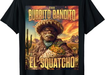 The Burrito Bandito, Bigfoot, Sasquatch, and El Squatcho T-Shirt