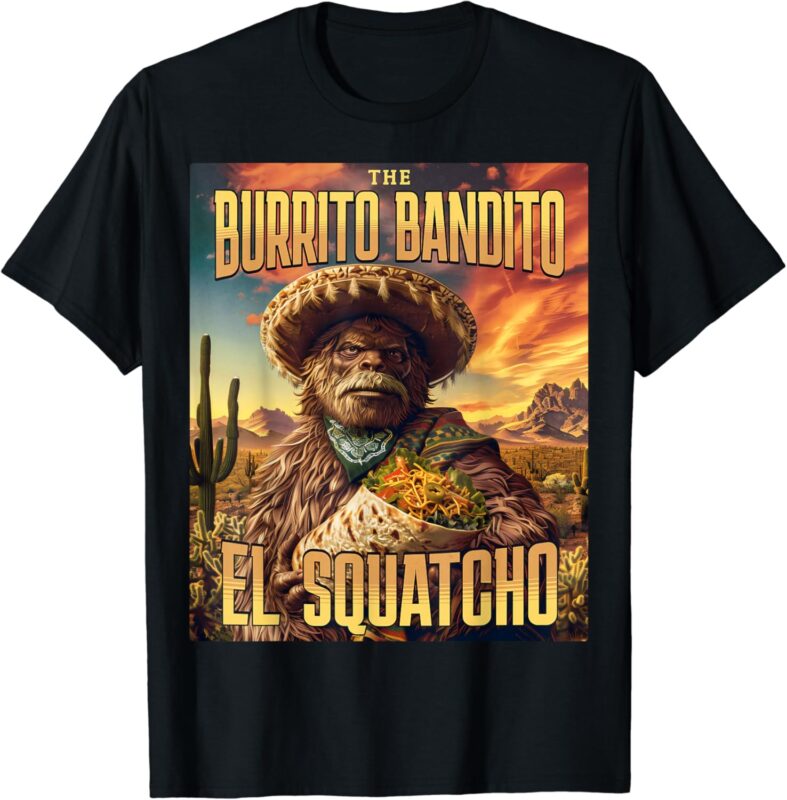 The Burrito Bandito, Bigfoot, Sasquatch, and El Squatcho T-Shirt