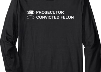 The Prosecutor Vs Convicted Felon Funny Ballot Paper Voting Long Sleeve T-Shirt (2)